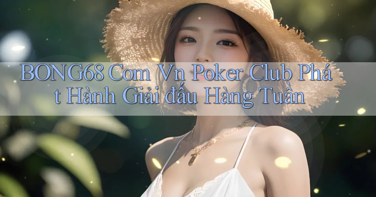 bong68 com vn poker club phát hành giải đấu hàng tuần