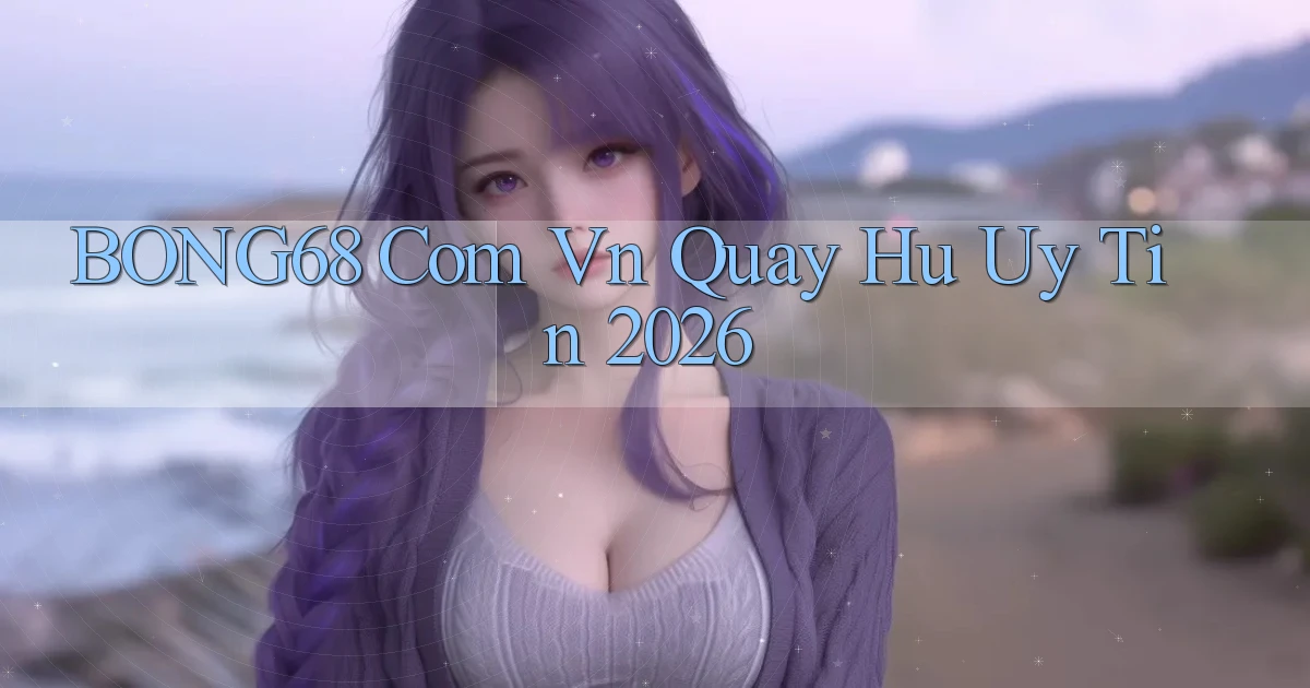 bong68 com vn quay hu uy tin 2026