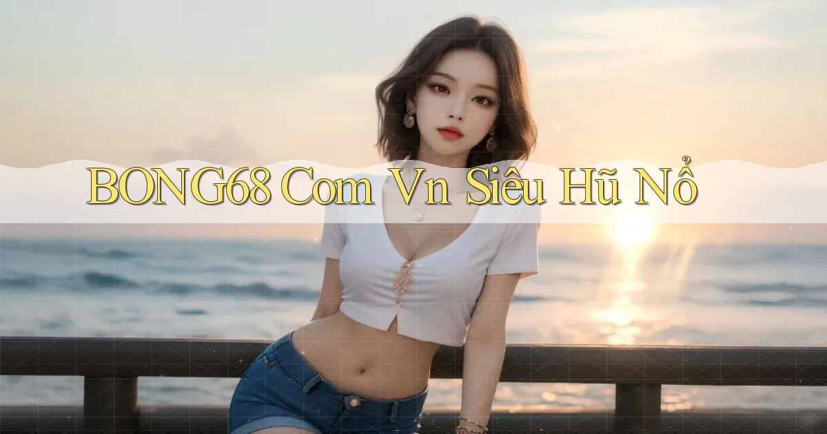 bong68 com vn siêu hũ nổ