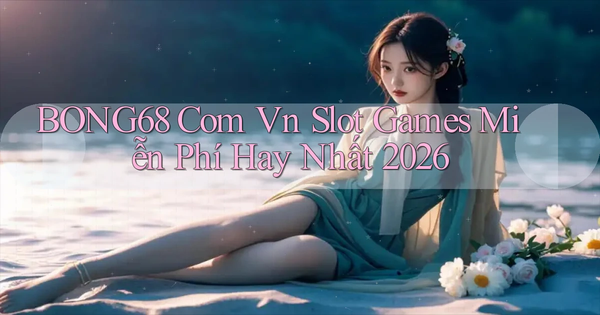 bong68 com vn slot games miễn phí hay nhất 2026