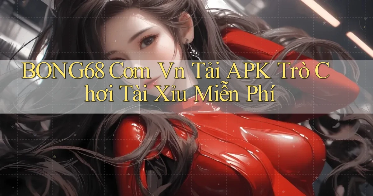 bong68 com vn tải APK trò chơi tài xỉu miễn phí