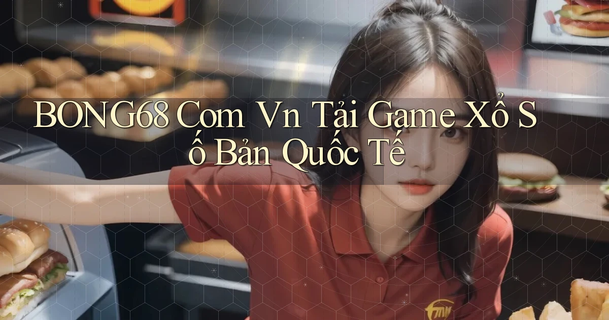 bong68 com vn tải game xổ số bản quốc tế