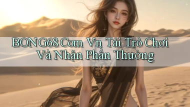 bong68 com vn Tải trò chơi và nhận phần thưởng