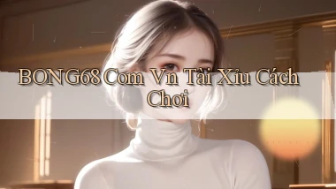 bong68 com vn tài xỉu cách chơi