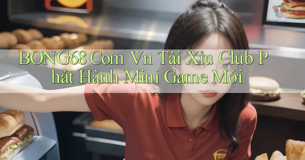 bong68 com vn tài xỉu club phát hành mini game mới