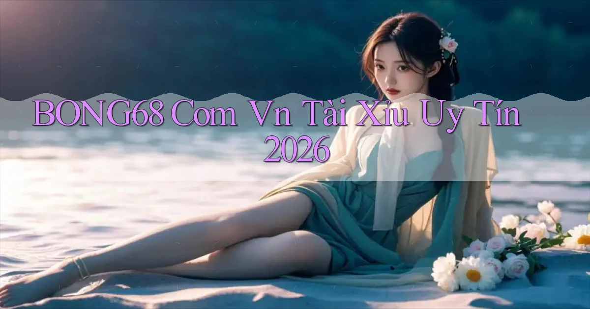 bong68 com vn tài xỉu uy tín 2026