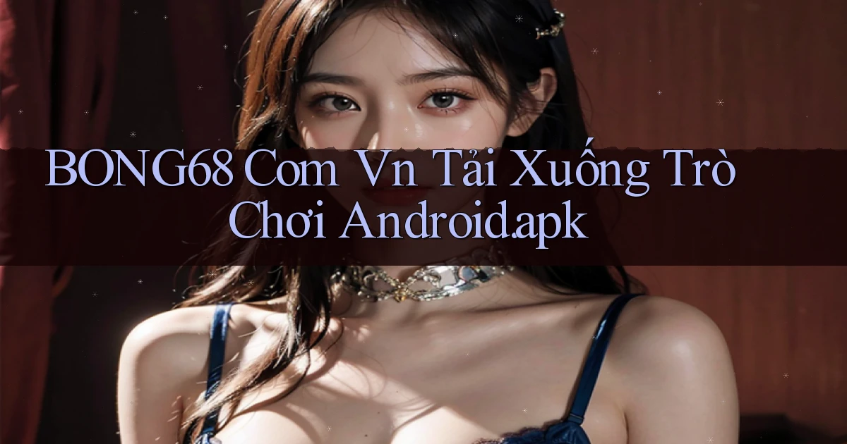 bong68 com vn Tải xuống trò chơi Android.apk