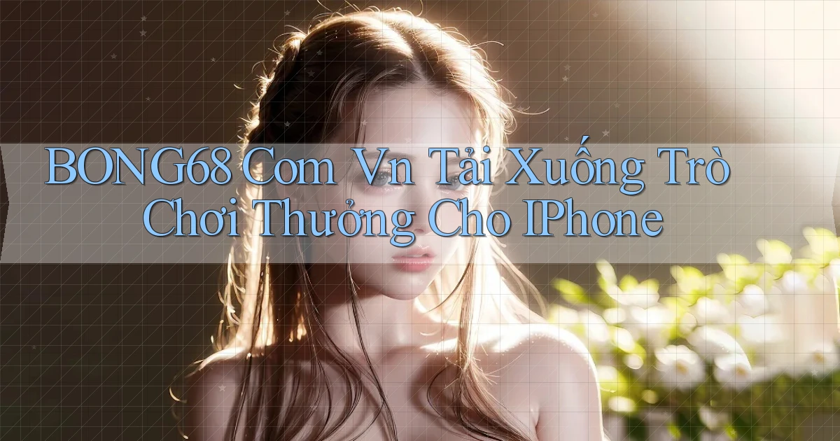 bong68 com vn Tải xuống trò chơi thưởng cho iPhone