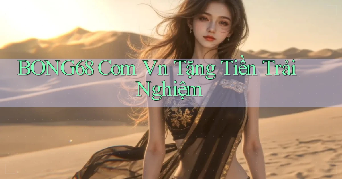 bong68 com vn tặng tiền trải nghiệm