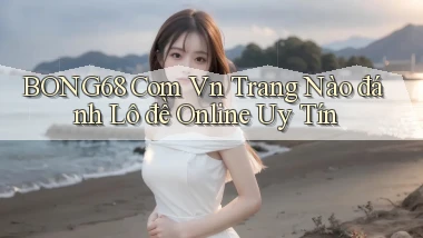 bong68 com vn trang nào đánh lô đề online uy tín