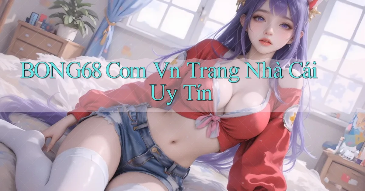 bong68 com vn trang nhà cái uy tín