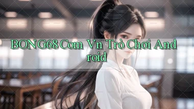 bong68 com vn trò chơi android