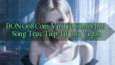 bong68 com vn trò chơi phát sóng trực tiếp từ Las Vegas