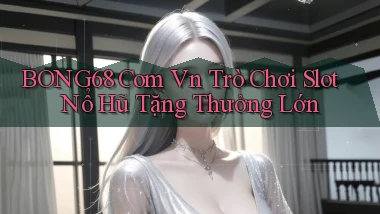 bong68 com vn trò chơi slot nổ hũ tặng thưởng lớn