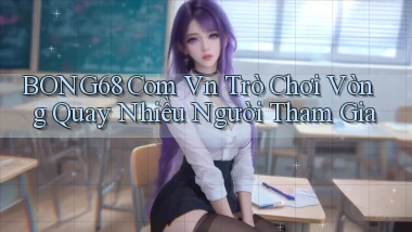 bong68 com vn trò chơi vòng quay nhiều người tham gia