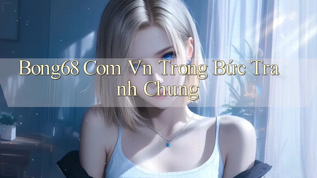 Bong68 Com Vn Trong Bức Tranh Chung