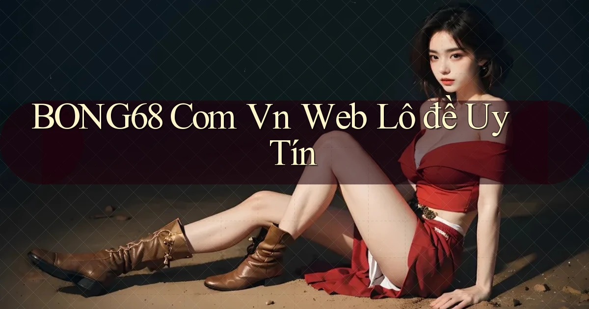 bong68 com vn web lô đề uy tín