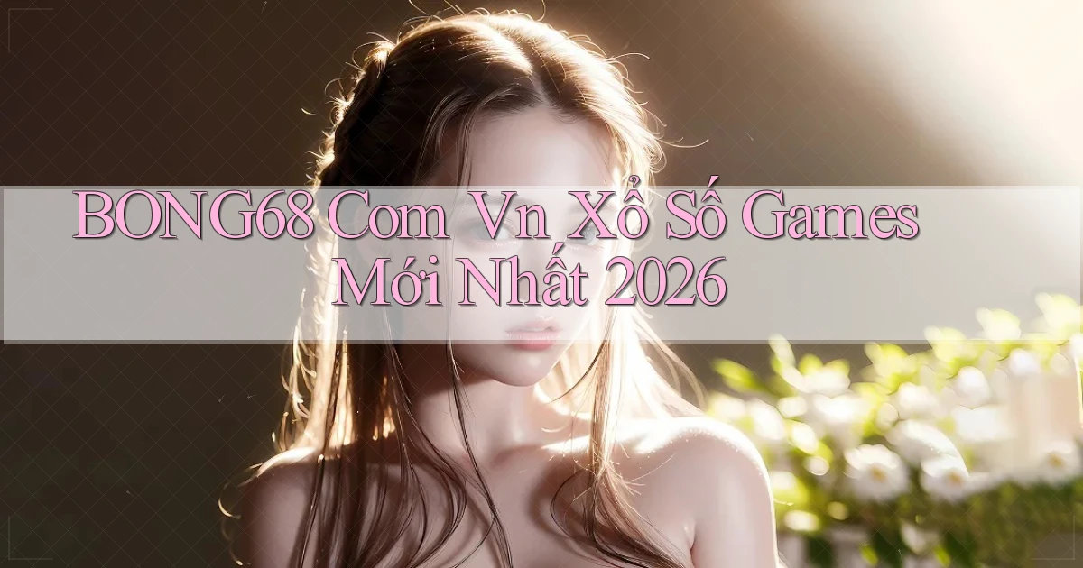 bong68 com vn xổ số games mới nhất 2026