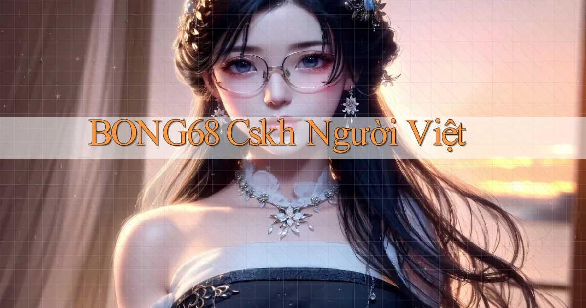 bong68 cskh người việt