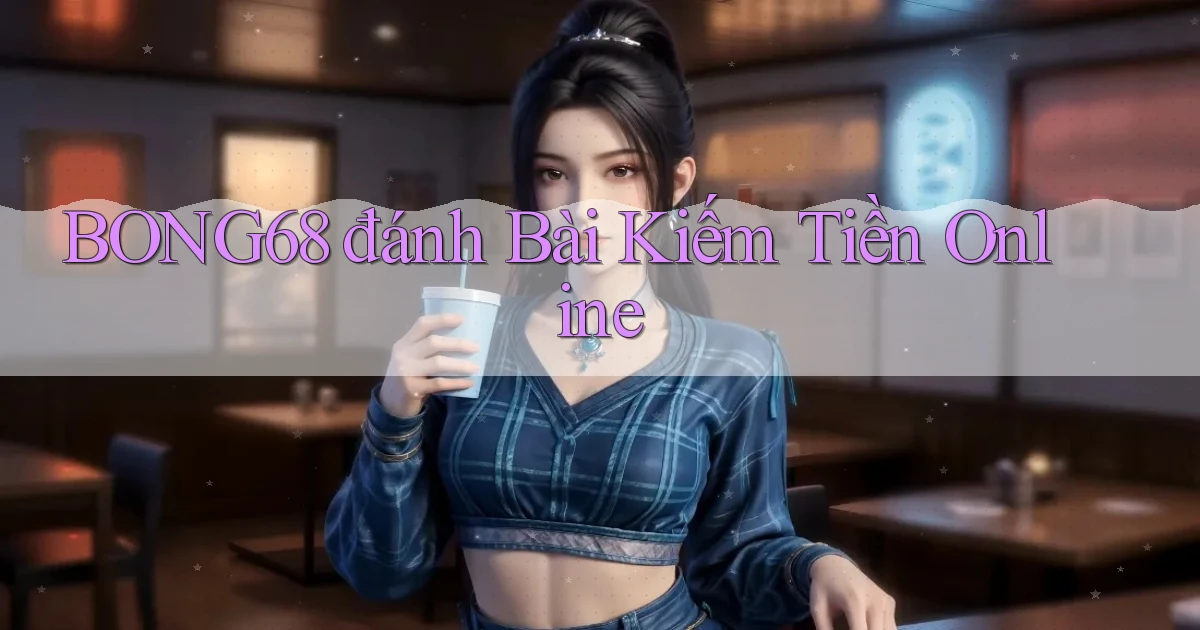 bong68 đánh bài kiếm tiền online