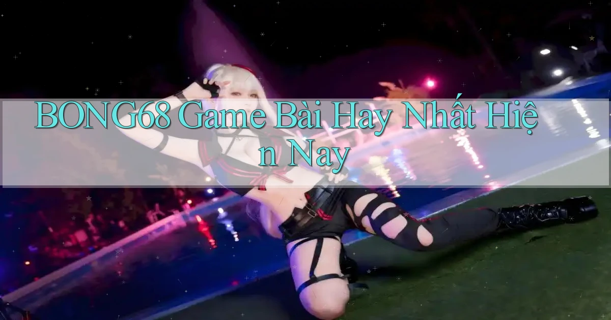 bong68 game bài hay nhất hiện nay