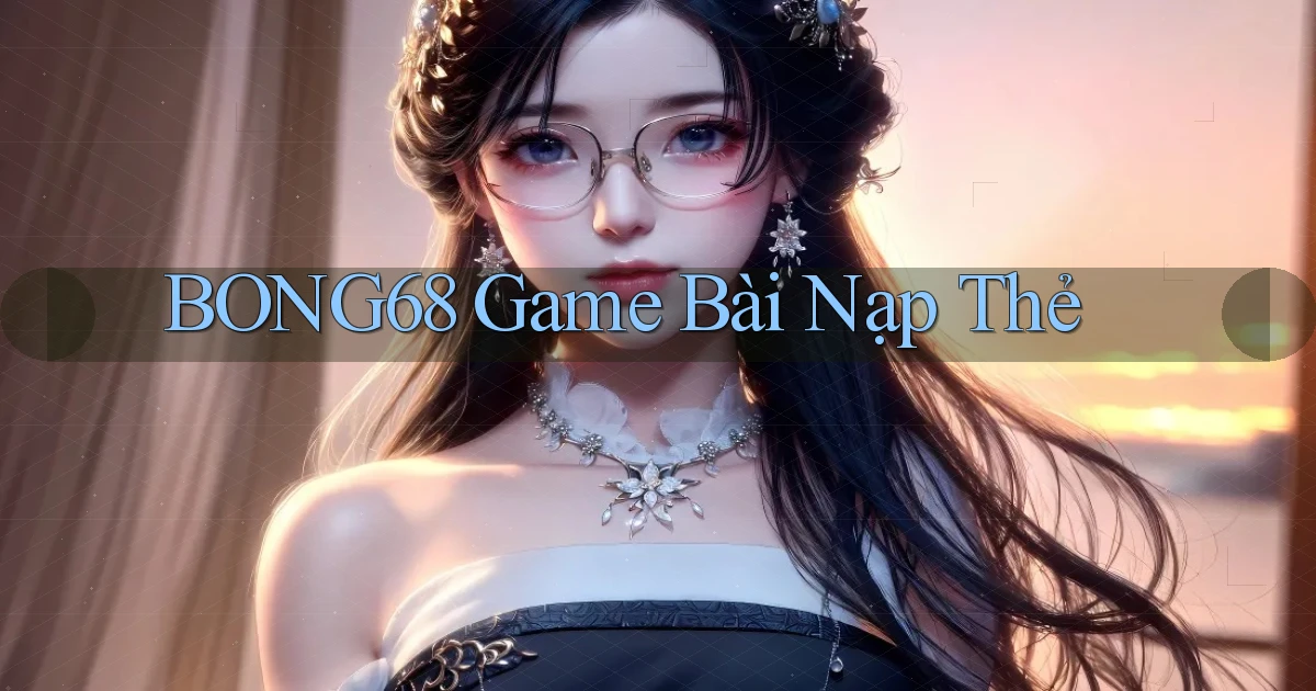bong68 game bài nạp thẻ