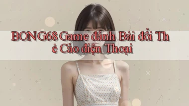bong68 game đánh bài đổi thẻ cào điện thoại
