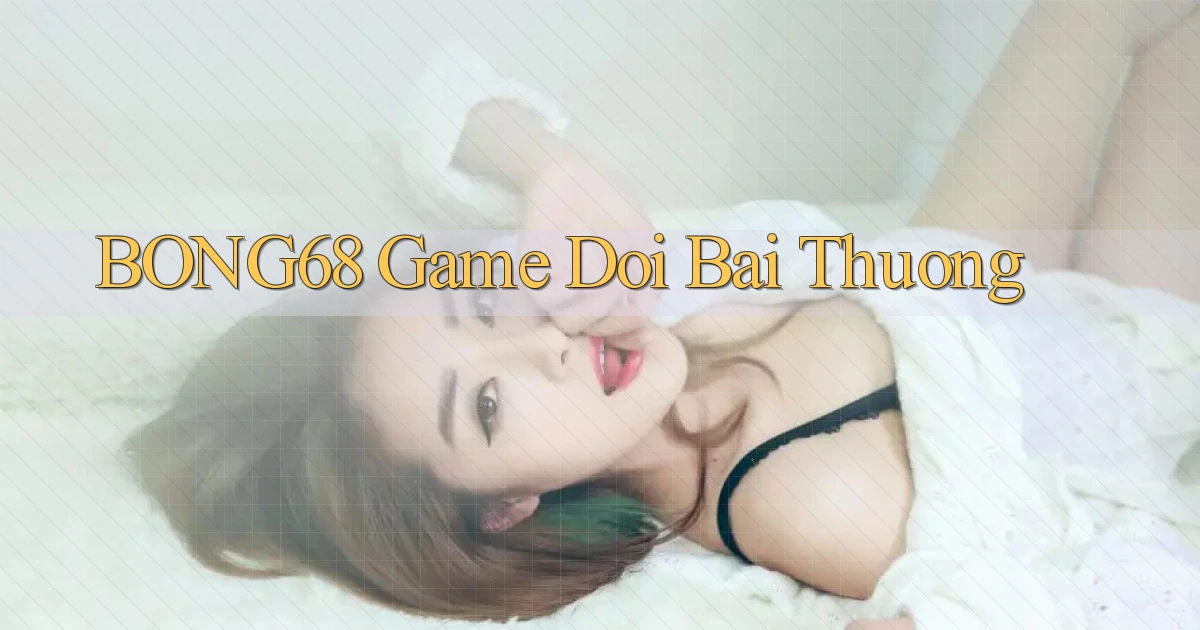 bong68 game doi bai thuong