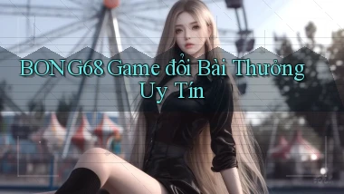 bong68 game đổi bài thưởng uy tín
