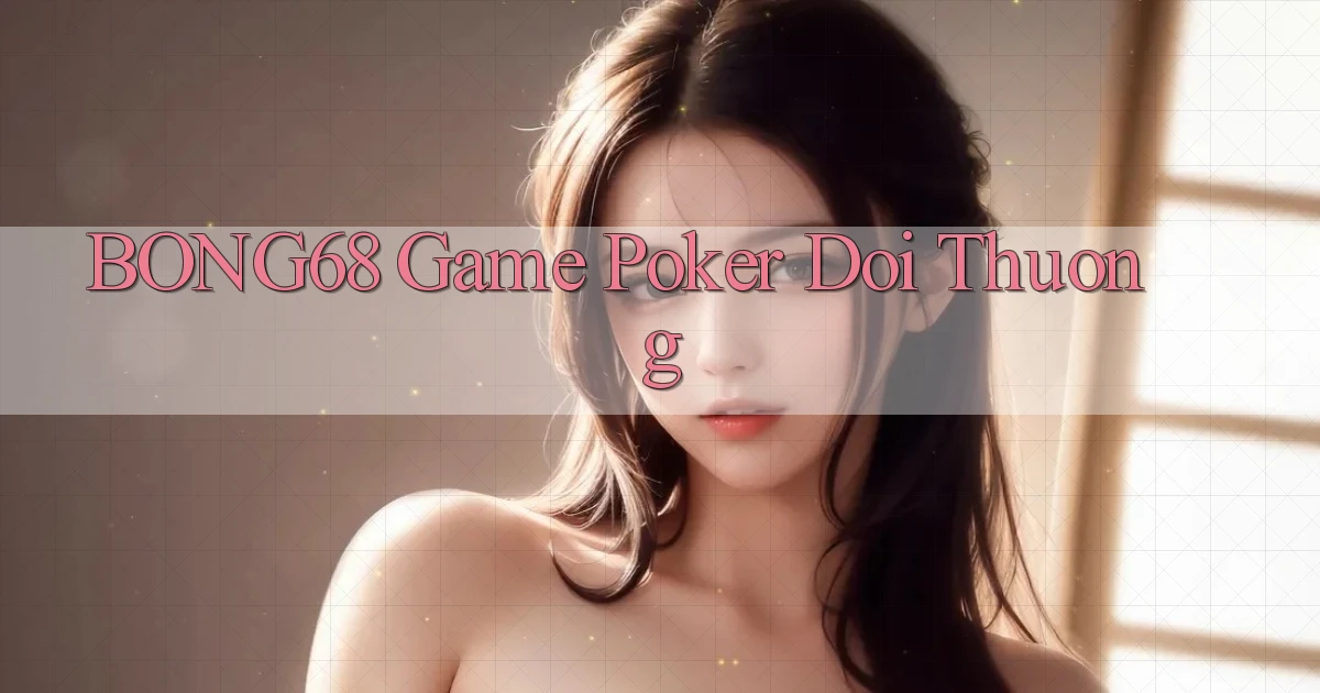 bong68 game poker doi thuong