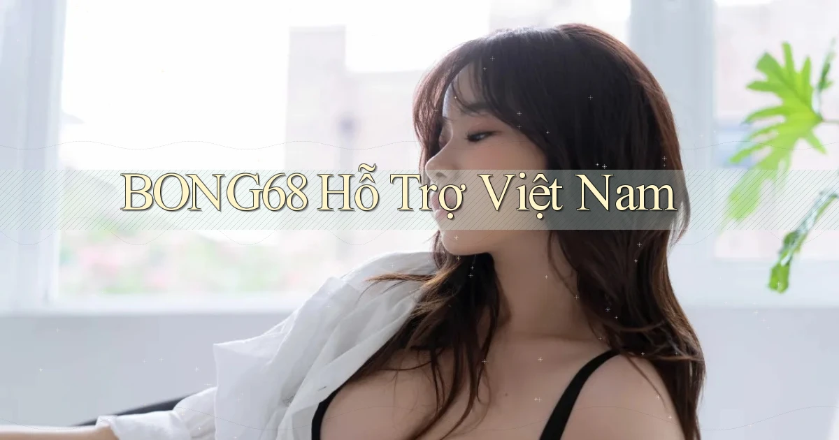 bong68 hỗ trợ việt nam