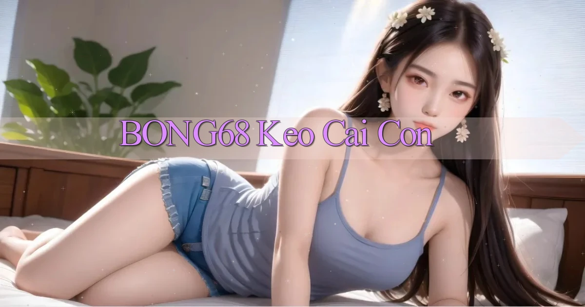 bong68 keo cai con
