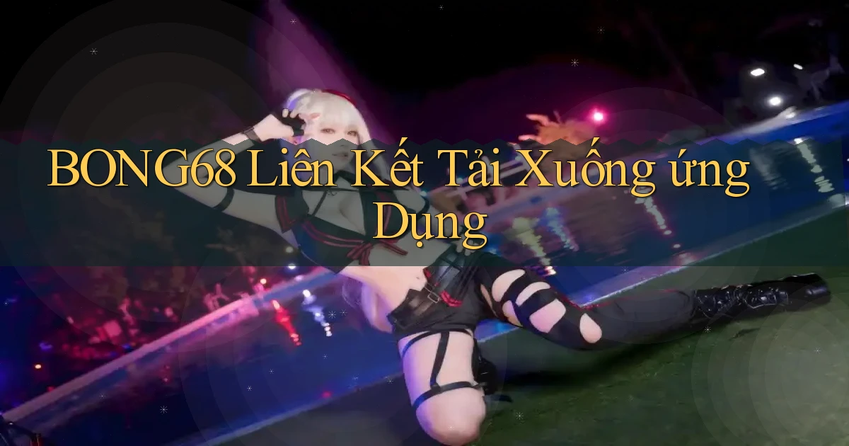 bong68 Liên kết tải xuống ứng dụng