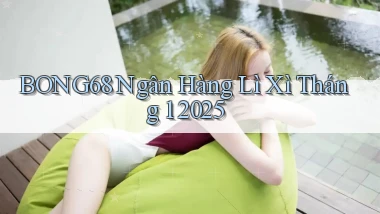 bong68 ngân hàng lì xì tháng 1 2025