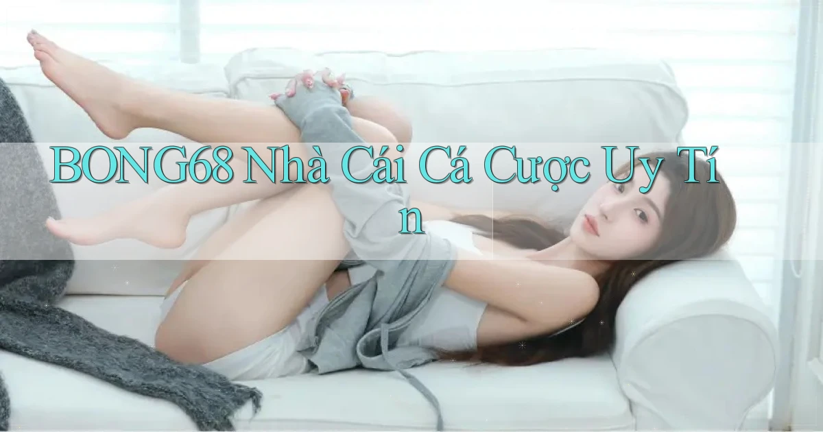bong68 nhà cái cá cược uy tín