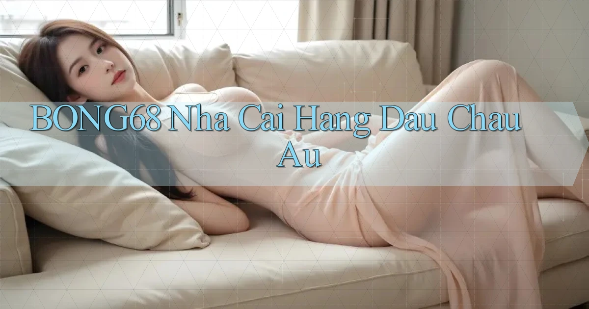 bong68 nha cai hang dau chau au