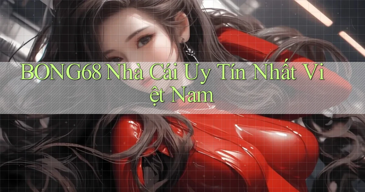 bong68 nhà cái uy tín nhất việt nam