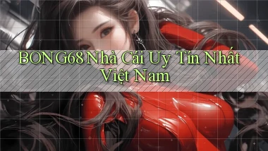 bong68 nhà cái uy tín nhất việt nam