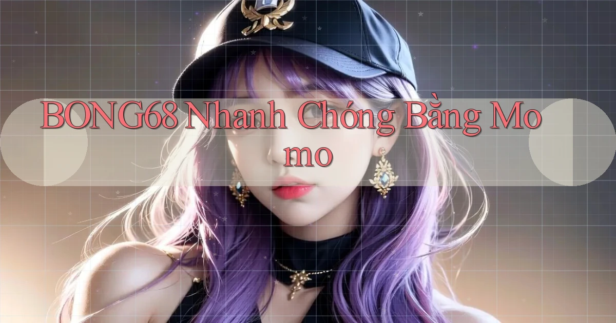 bong68 nhanh chóng bằng momo