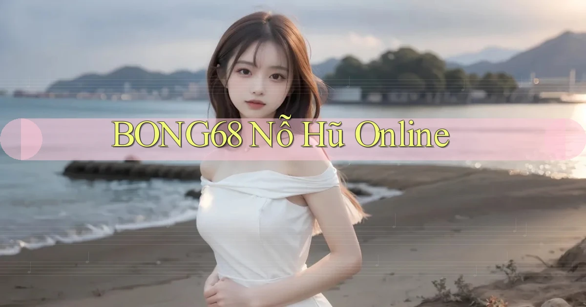 bong68 nỗ hũ online