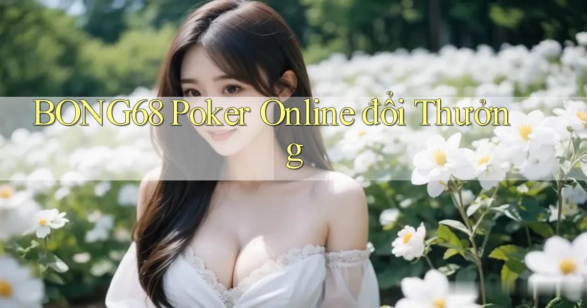 bong68 poker online đổi thưởng