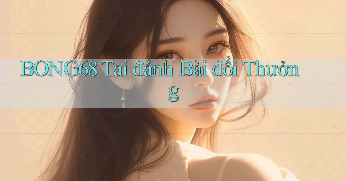 bong68 tai đánh bài đổi thưởng
