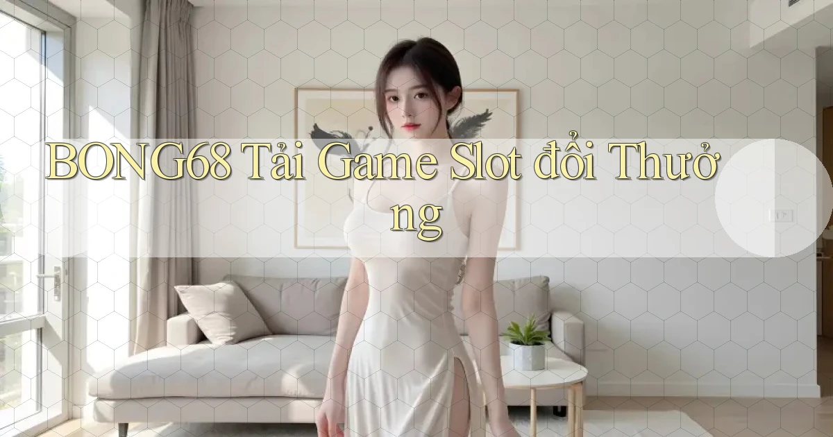 bong68 tải game slot đổi thưởng
