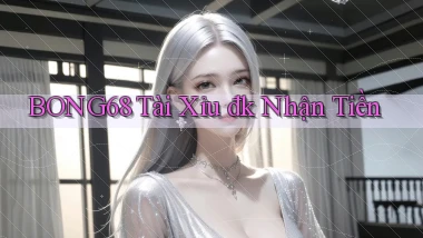 bong68 tài xỉu đk nhận tiền