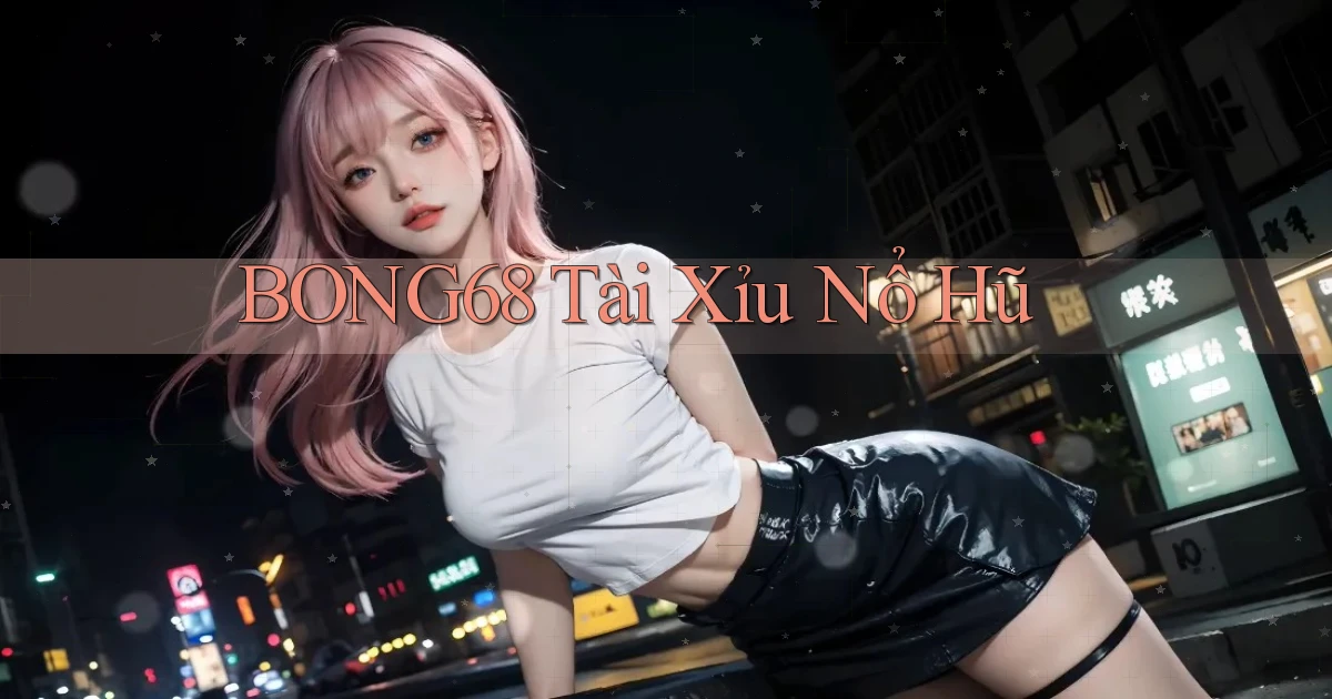 bong68 tài xỉu nổ hủ