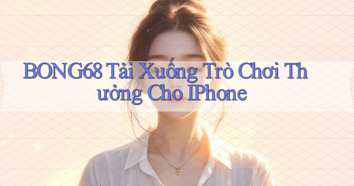 bong68 Tải xuống trò chơi thưởng cho iPhone