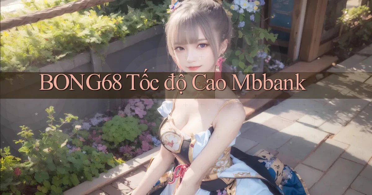 bong68 tốc độ cao mbbank