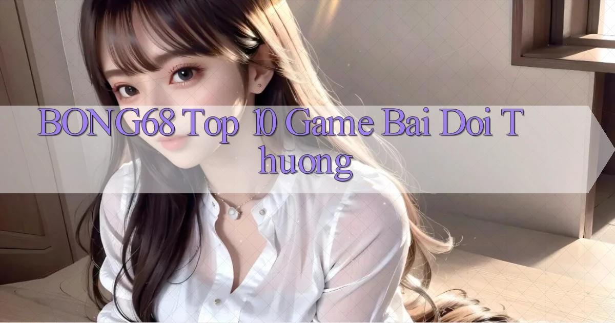 bong68 top 10 game bai doi thuong