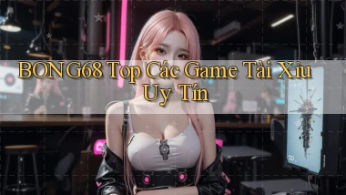 bong68 top các game tài xỉu uy tín