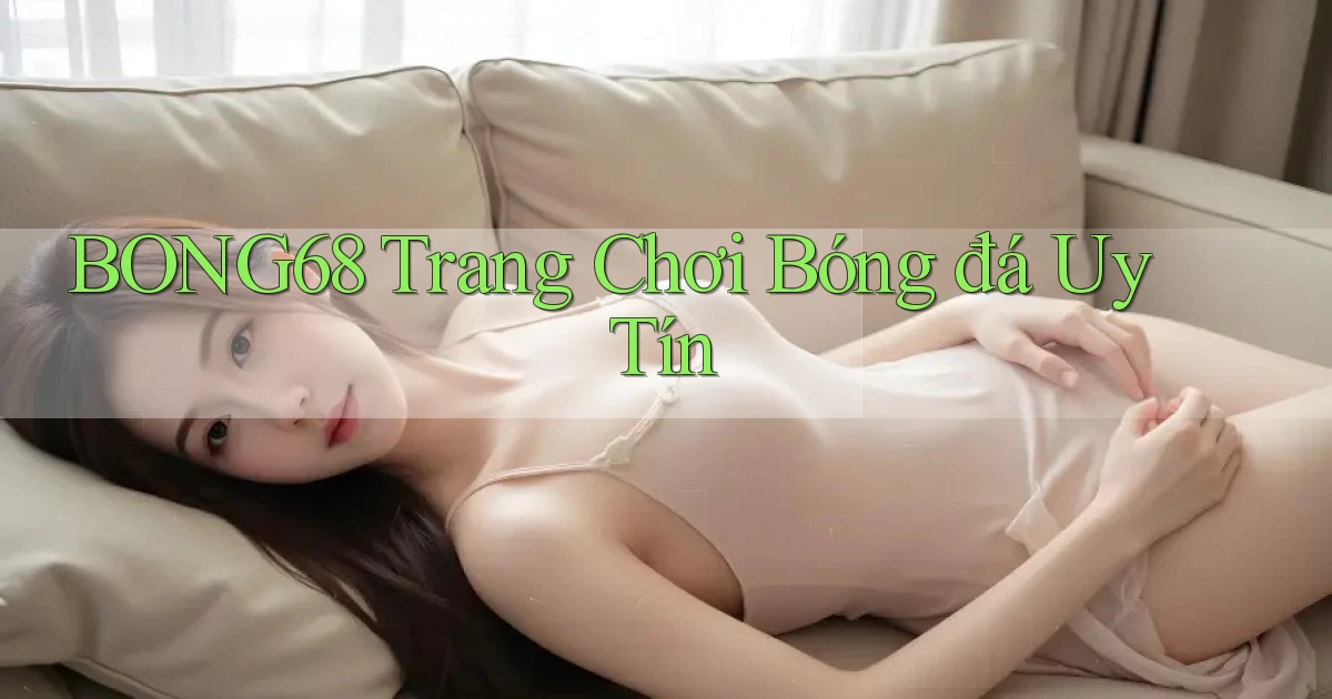 bong68 trang chơi bóng đá uy tín